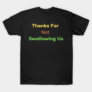 Thanks For Not Swallowing Us T-Shirt